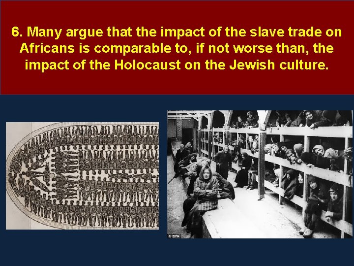 6. Many argue that the impact of the slave trade on Africans is comparable 6. Many argue that the impact of the slave trade on Africans is comparable