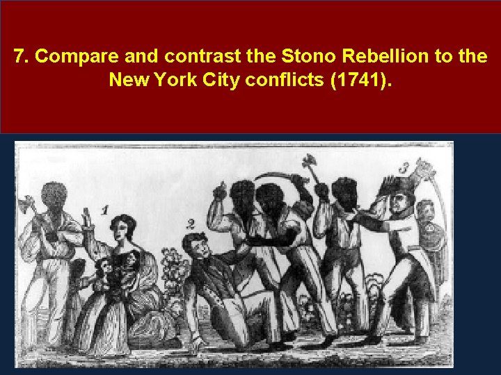 7. Compare and contrast the Stono Rebellion to the New York City conflicts (1741). 7. Compare and contrast the Stono Rebellion to the New York City conflicts (1741).