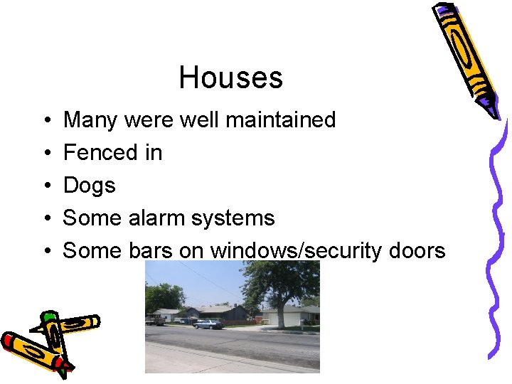 Houses • • • Many were well maintained Fenced in Dogs Some alarm systems