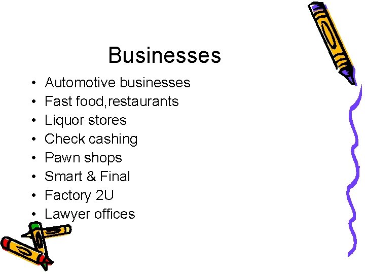 Businesses • • Automotive businesses Fast food, restaurants Liquor stores Check cashing Pawn shops