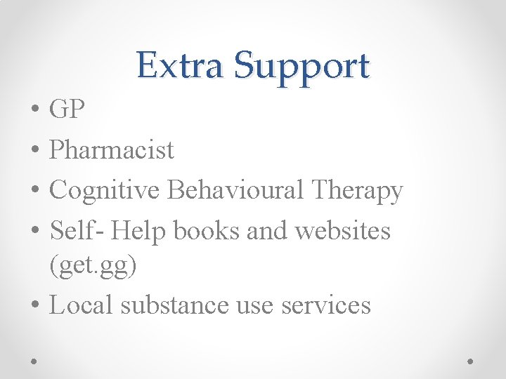 Extra Support • • GP Pharmacist Cognitive Behavioural Therapy Self- Help books and websites