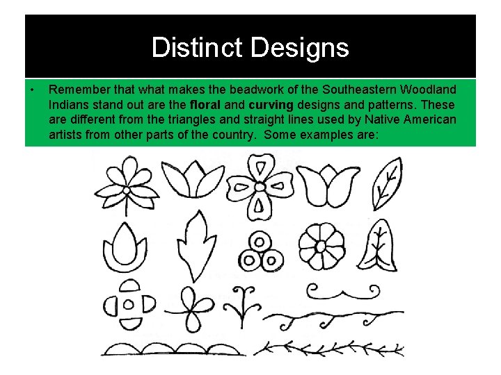 Distinct Designs • Remember that what makes the beadwork of the Southeastern Woodland Indians