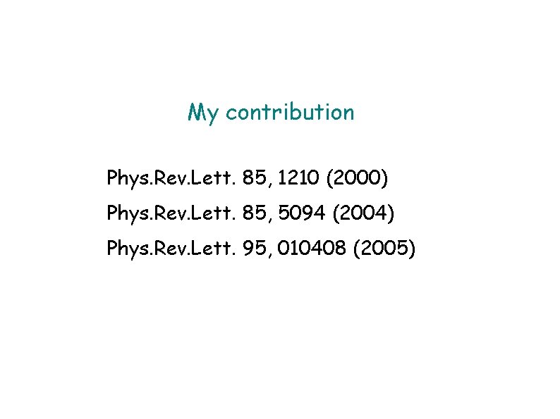 My contribution Phys. Rev. Lett. 85, 1210 (2000) Phys. Rev. Lett. 85, 5094 (2004)