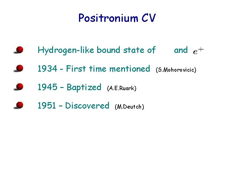 Positronium CV Hydrogen-like bound state of 1934 - First time mentioned 1945 – Baptized