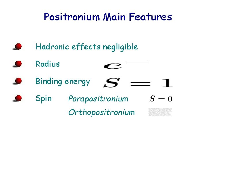 Positronium Main Features Hadronic effects negligible Radius Binding energy Spin Parapositronium Orthopositronium 