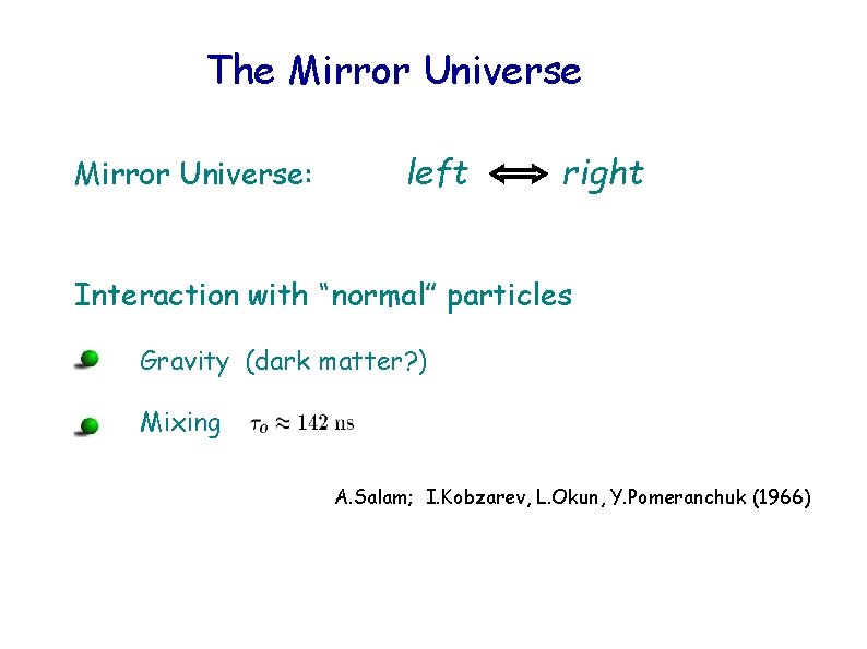 The Mirror Universe: left right Interaction with “normal” particles Gravity (dark matter? ) Mixing