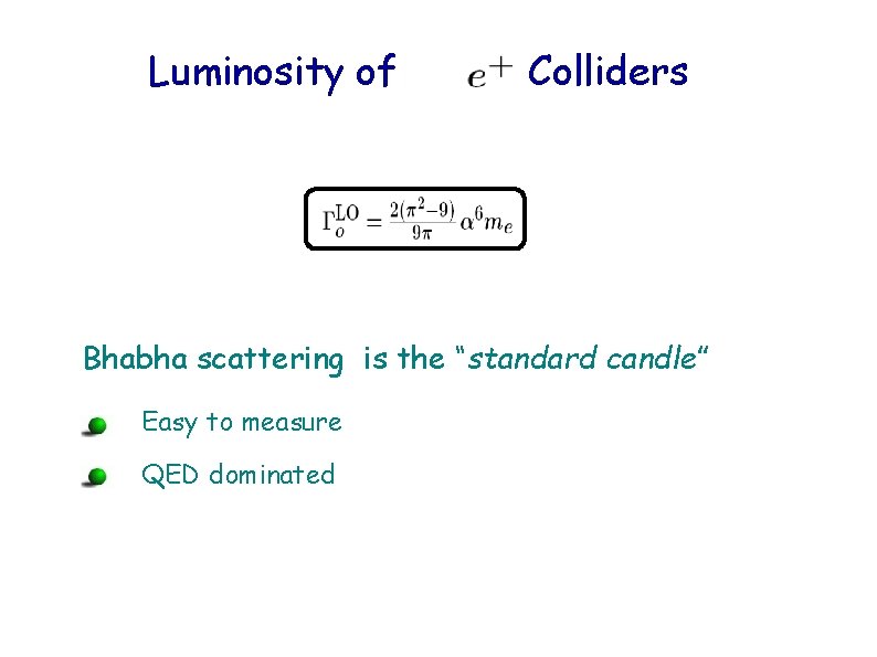 Luminosity of Colliders Bhabha scattering is the “standard candle” Easy to measure QED dominated