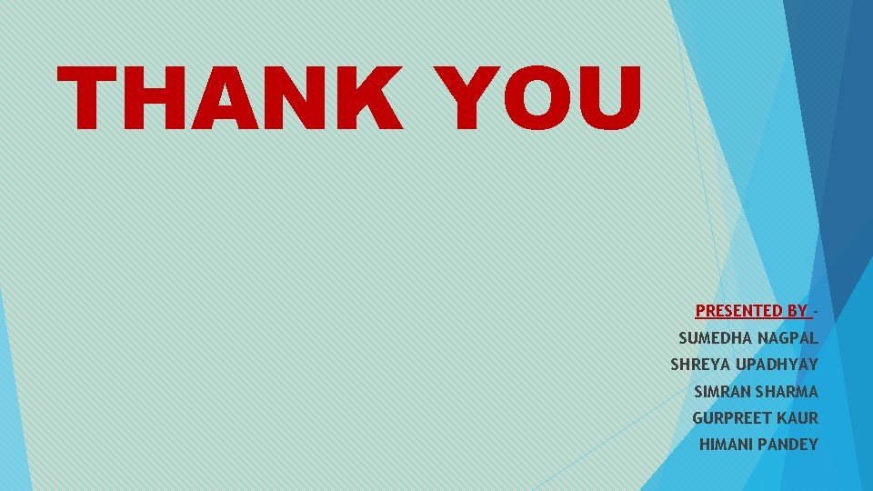 THANK YOU PRESENTED BY SUMEDHA NAGPAL SHREYA UPADHYAY SIMRAN SHARMA GURPREET KAUR HIMANI PANDEY