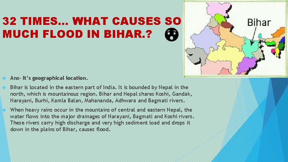 32 TIMES… WHAT CAUSES SO MUCH FLOOD IN BIHAR. ? Ans- It’s geographical location.