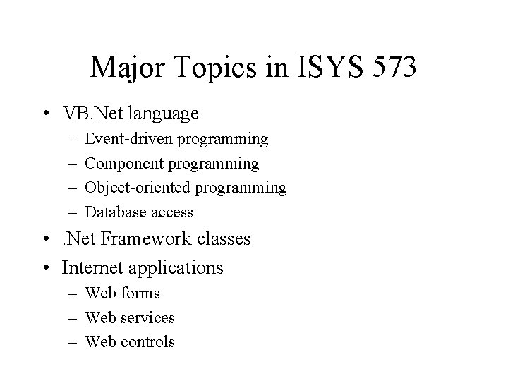 Major Topics in ISYS 573 • VB. Net language – – Event-driven programming Component Major Topics in ISYS 573 • VB. Net language – – Event-driven programming Component