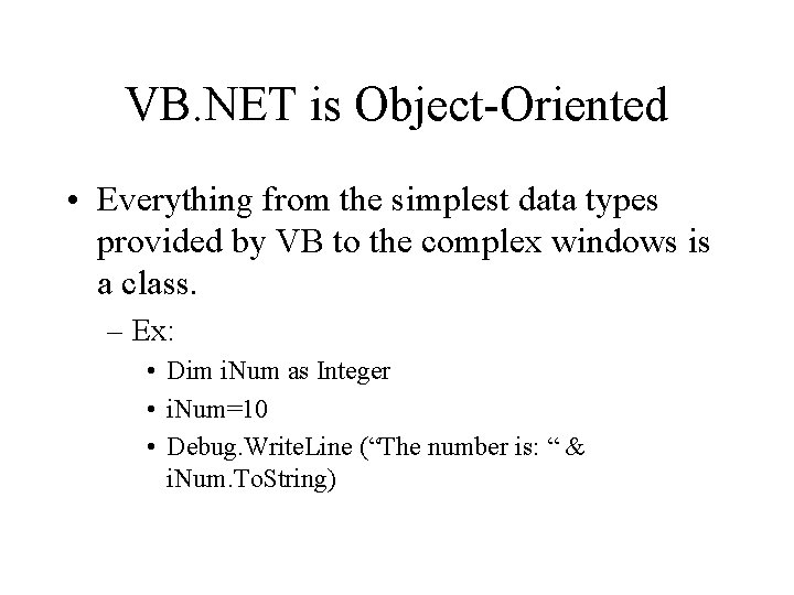 VB. NET is Object-Oriented • Everything from the simplest data types provided by VB VB. NET is Object-Oriented • Everything from the simplest data types provided by VB