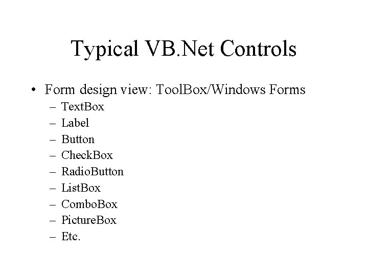 Typical VB. Net Controls • Form design view: Tool. Box/Windows Forms – – – Typical VB. Net Controls • Form design view: Tool. Box/Windows Forms – – –