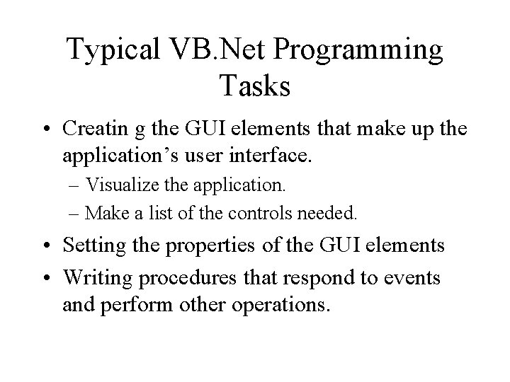 Typical VB. Net Programming Tasks • Creatin g the GUI elements that make up Typical VB. Net Programming Tasks • Creatin g the GUI elements that make up