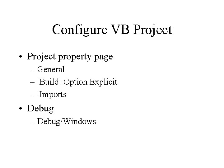 Configure VB Project • Project property page – General – Build: Option Explicit – Configure VB Project • Project property page – General – Build: Option Explicit –