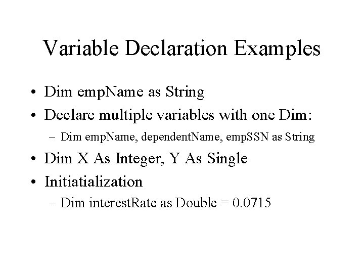 Variable Declaration Examples • Dim emp. Name as String • Declare multiple variables with Variable Declaration Examples • Dim emp. Name as String • Declare multiple variables with