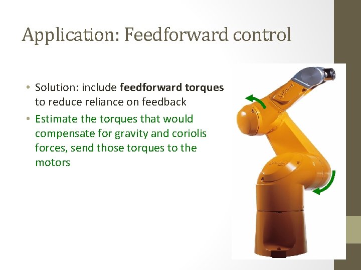 Application: Feedforward control • Solution: include feedforward torques to reduce reliance on feedback •