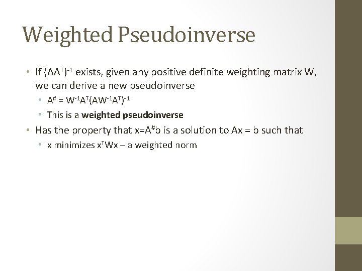 Weighted Pseudoinverse • If (AAT)-1 exists, given any positive definite weighting matrix W, we