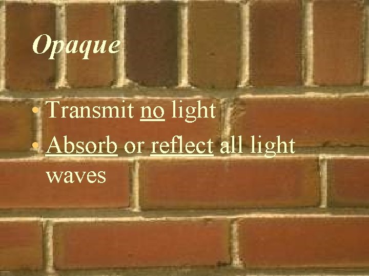 Opaque • Transmit no light • Absorb or reflect all light waves 