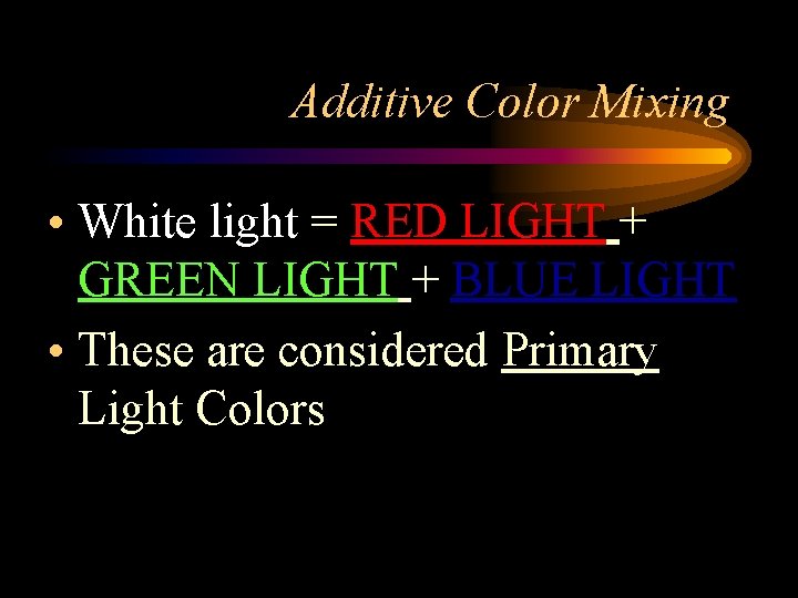 Additive Color Mixing • White light = RED LIGHT + GREEN LIGHT + BLUE