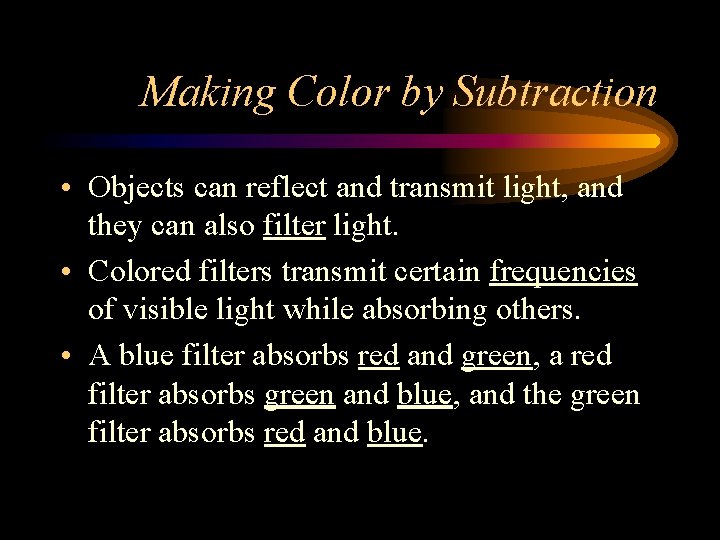 Making Color by Subtraction • Objects can reflect and transmit light, and they can