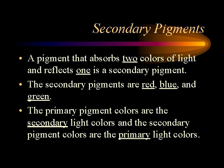 Secondary Pigments • A pigment that absorbs two colors of light and reflects one