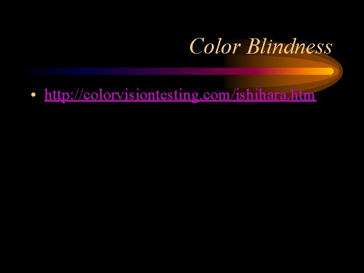 Color Blindness • http: //colorvisiontesting. com/ishihara. htm 