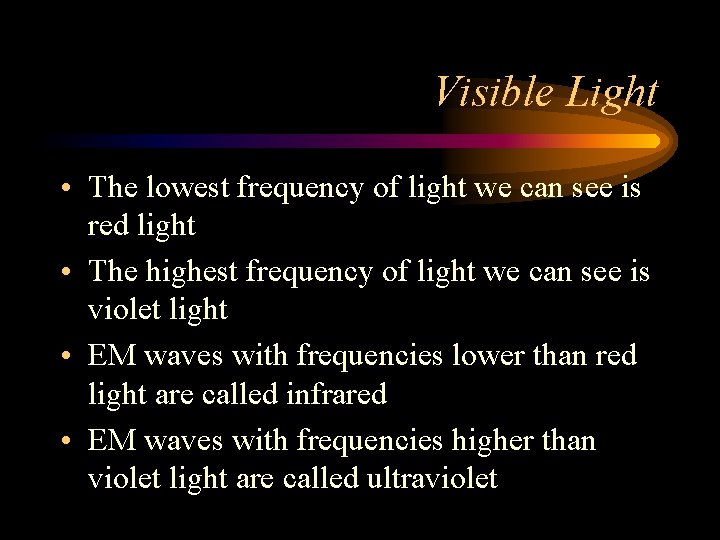 Visible Light • The lowest frequency of light we can see is red light