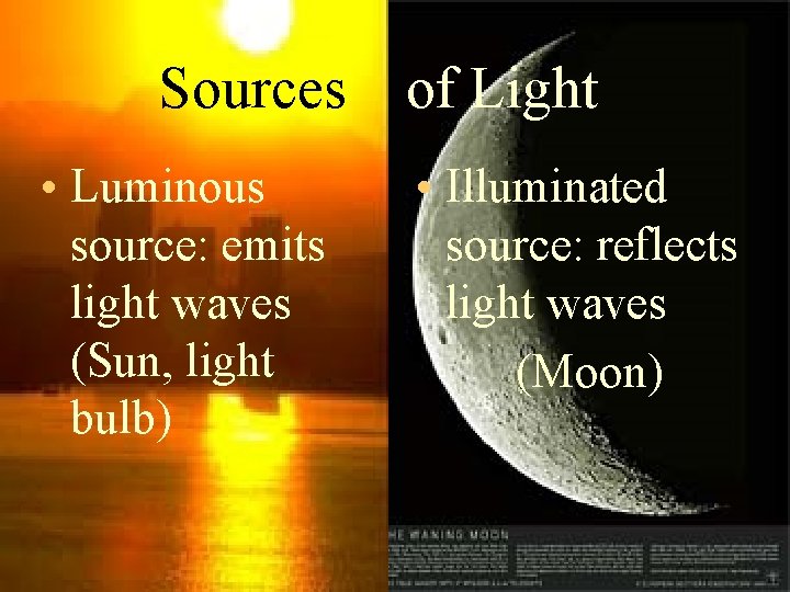 Sources of Light • Luminous source: emits light waves (Sun, light bulb) • Illuminated