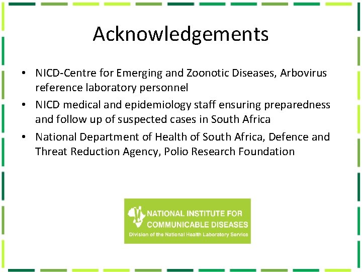 Acknowledgements • NICD-Centre for Emerging and Zoonotic Diseases, Arbovirus reference laboratory personnel • NICD