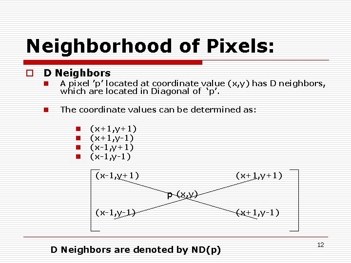 Neighborhood of Pixels: o D Neighbors n A pixel ’p’ located at coordinate value