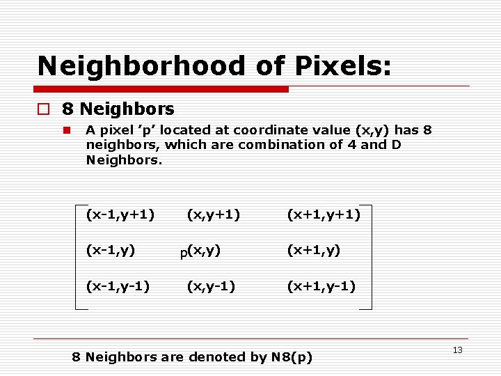 Neighborhood of Pixels: o 8 Neighbors n A pixel ’p’ located at coordinate value