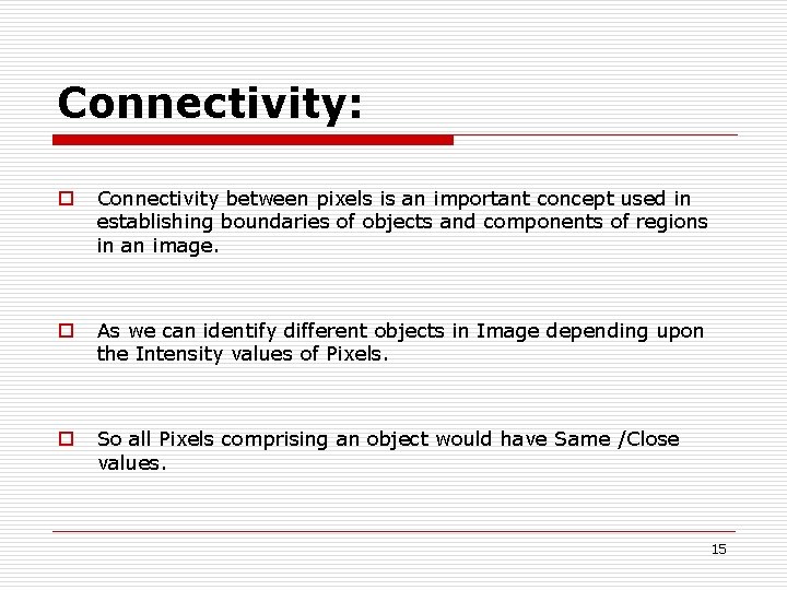 Connectivity: o Connectivity between pixels is an important concept used in establishing boundaries of