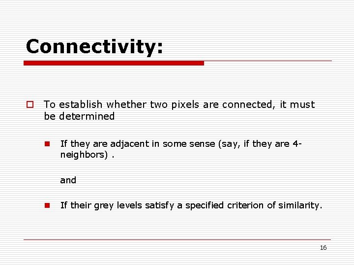 Connectivity: o To establish whether two pixels are connected, it must be determined n