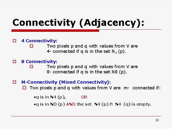 Connectivity (Adjacency): o 4 Connectivity: o Two pixels p and q with values from