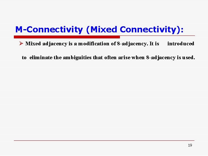 M-Connectivity (Mixed Connectivity): Ø Mixed adjacency is a modification of 8 -adjacency. It is