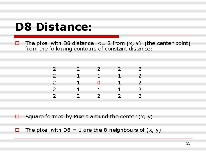 D 8 Distance: o The pixel with D 8 distance <= 2 from (x,