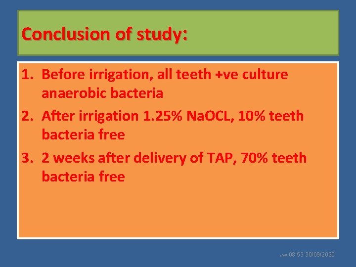 Conclusion of study: 1. Before irrigation, all teeth +ve culture anaerobic bacteria 2. After
