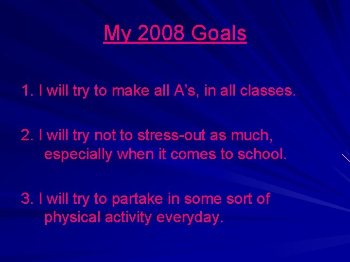 My 2008 Goals 1. I will try to make all A’s, in all classes.