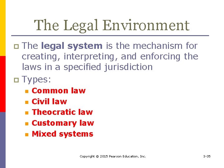 The Legal Environment The legal system is the mechanism for creating, interpreting, and enforcing