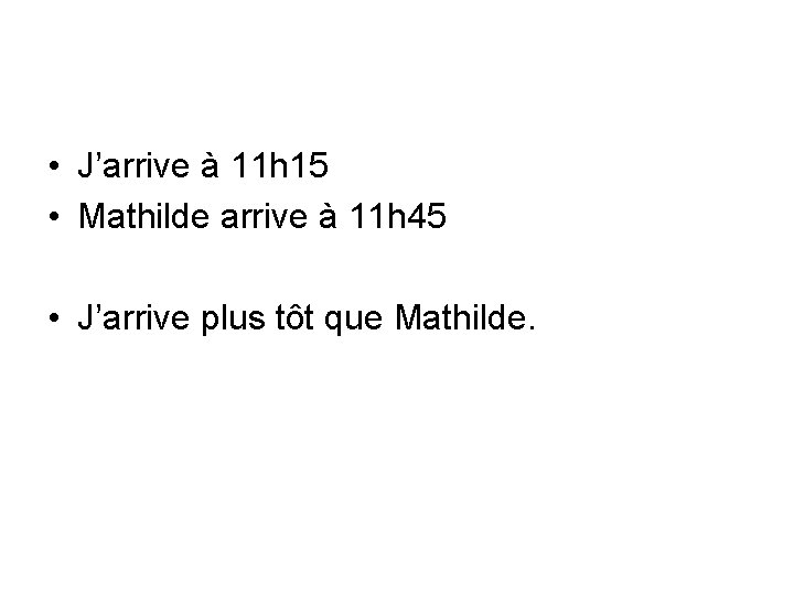  • J’arrive à 11 h 15 • Mathilde arrive à 11 h 45