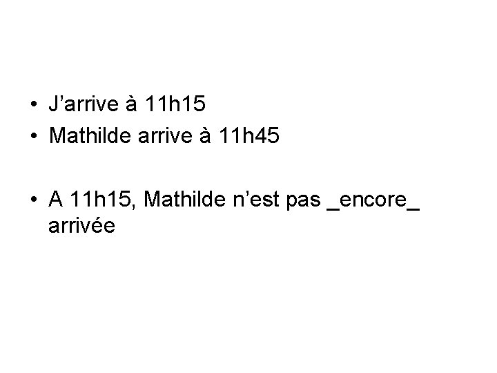  • J’arrive à 11 h 15 • Mathilde arrive à 11 h 45