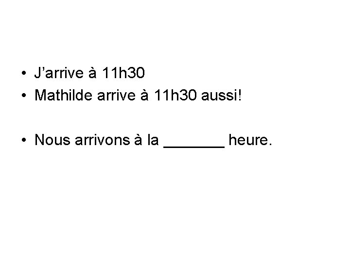  • J’arrive à 11 h 30 • Mathilde arrive à 11 h 30