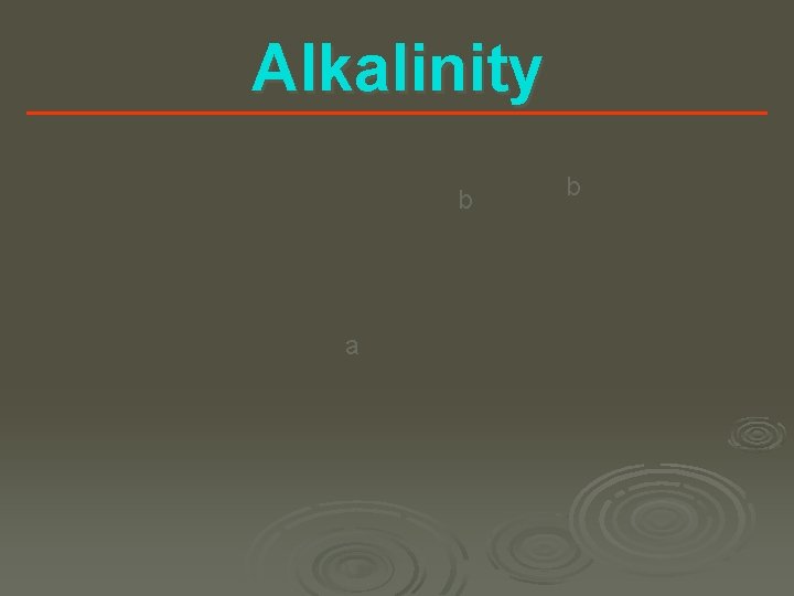 Alkalinity b a b 