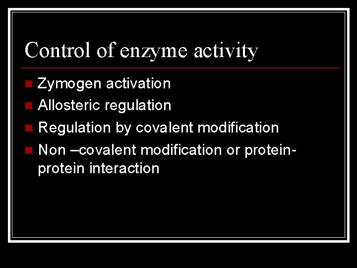 Control of enzyme activity Zymogen activation n Allosteric regulation n Regulation by covalent modification