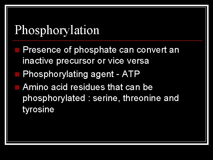 Phosphorylation Presence of phosphate can convert an inactive precursor or vice versa n Phosphorylating