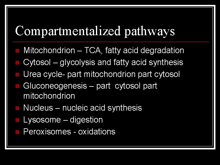 Compartmentalized pathways n n n n Mitochondrion – TCA, fatty acid degradation Cytosol –