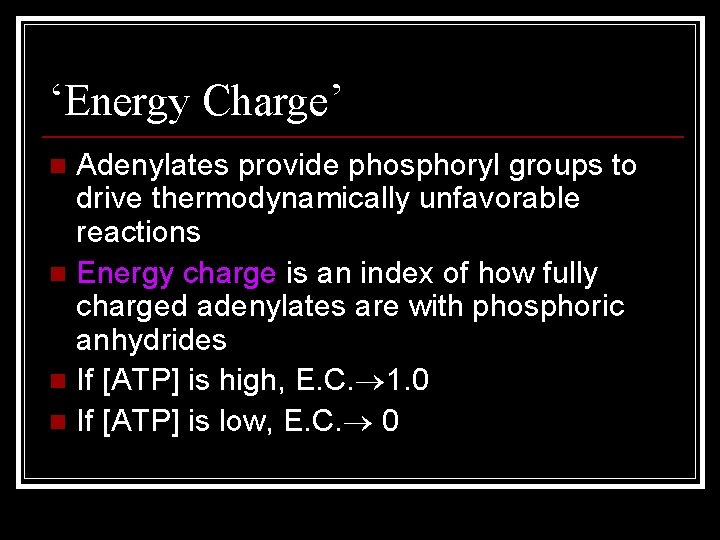 ‘Energy Charge’ Adenylates provide phosphoryl groups to drive thermodynamically unfavorable reactions n Energy charge