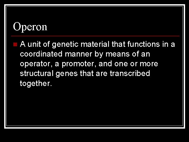 Operon n A unit of genetic material that functions in a coordinated manner by
