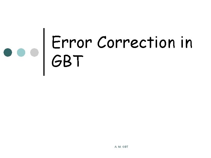 Error Correction in GBT A. M. GBT 