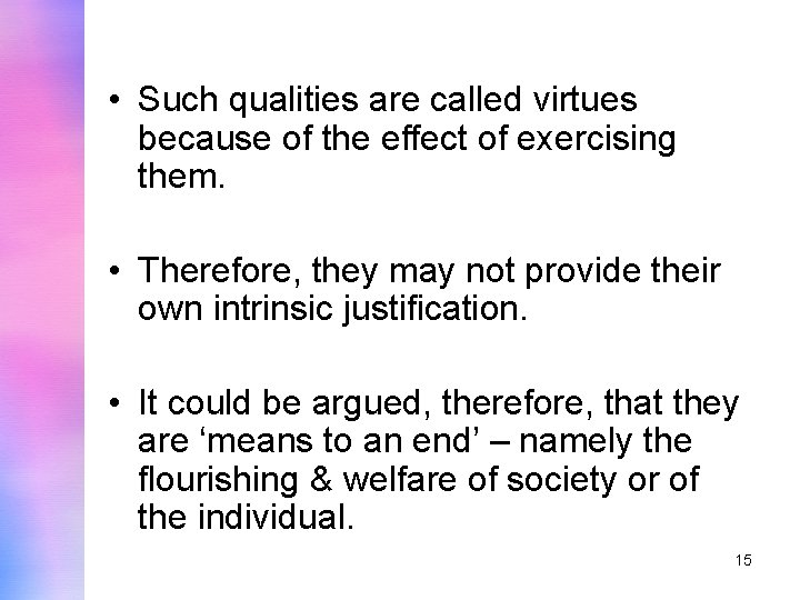  • Such qualities are called virtues because of the effect of exercising them.